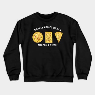 Beauty Comes In All Shapes & Sizes - Pizza Crewneck Sweatshirt